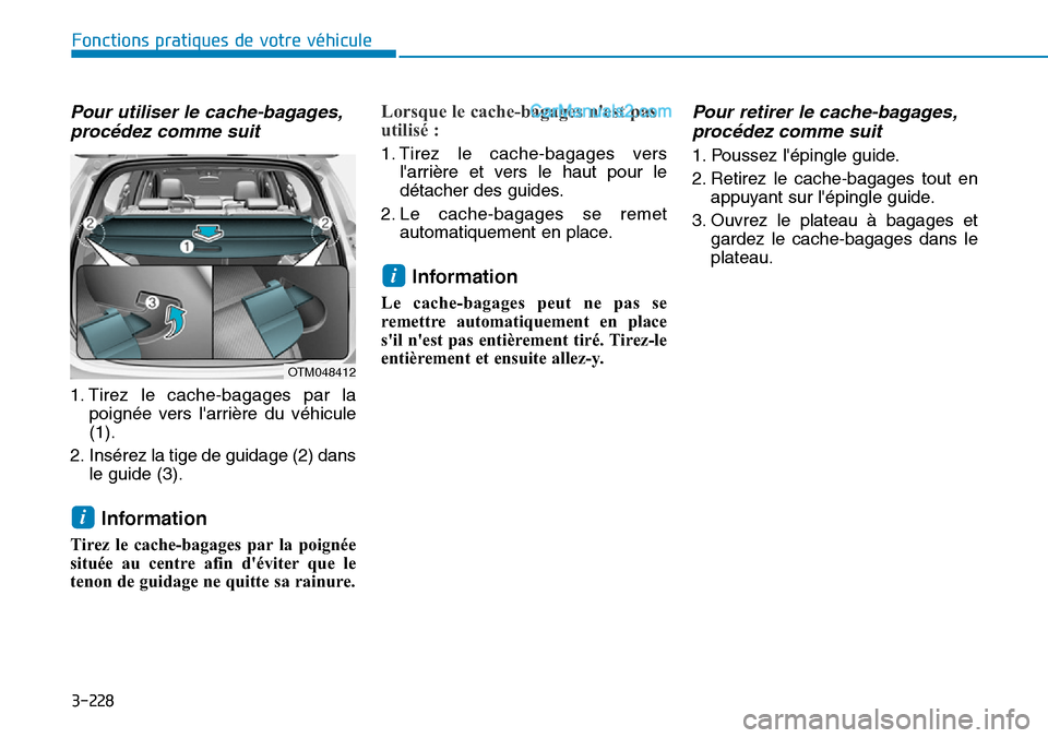 Hyundai Santa Fe 2019  Manuel du propriétaire (in French) 3-228
Fonctions pratiques de votre véhicule
Pour utiliser le cache-bagages,
procédez comme suit
1. Tirez le cache-bagages par la
poignée vers larrière du véhicule
(1).
2. Insérez la tige de gui