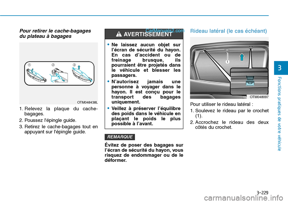 Hyundai Santa Fe 2019  Manuel du propriétaire (in French) 3-229
Fonctions pratiques de votre véhicule
3
Pour retirer le cache-bagages
du plateau à bagages
1. Relevez la plaque du cache-
bagages.
2. Poussez lépingle guide.
3. Retirez le cache-bagages tout