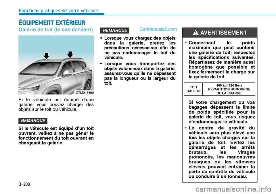 Hyundai Santa Fe 2019 Manuel du propriétaire (in French) 3-230
Fonctions pratiques de votre véhicule
Galerie de toit (le cas échéant)
Si le véhicule est équipé d’une
galerie, vous pouvez charger des
objets sur le toit du véhicule.
Si le véhicule e Hyundai Santa Fe 2019 Manuel du propriétaire (in French) 3-230
Fonctions pratiques de votre véhicule
Galerie de toit (le cas échéant)
Si le véhicule est équipé d’une
galerie, vous pouvez charger des
objets sur le toit du véhicule.
Si le véhicule e