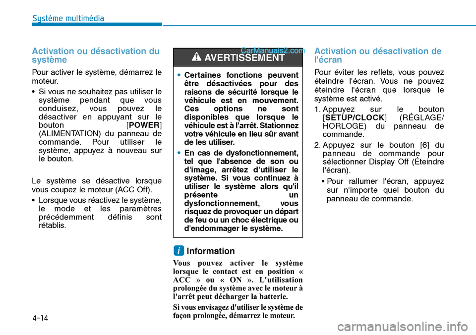 Hyundai Santa Fe 2019 Manuel du propriétaire (in French) 4-14
Système multimédia
Activation ou désactivation du
système
Pour activer le système, démarrez le
moteur.
• Si vous ne souhaitez pas utiliser le
système pendant que vous
conduisez, vous po Hyundai Santa Fe 2019 Manuel du propriétaire (in French) 4-14
Système multimédia
Activation ou désactivation du
système
Pour activer le système, démarrez le
moteur.
• Si vous ne souhaitez pas utiliser le
système pendant que vous
conduisez, vous po