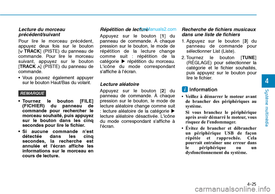 Hyundai Santa Fe 2019  Manuel du propriétaire (in French) 4-25
Système multimédia 
4
Lecture du morceau
précédent/suivant
Pour lire le morceau précédent,
appuyez deux fois sur le bouton 
[
∨ TRACK] (PISTE) du panneau de
commande. Pour lire le morceau