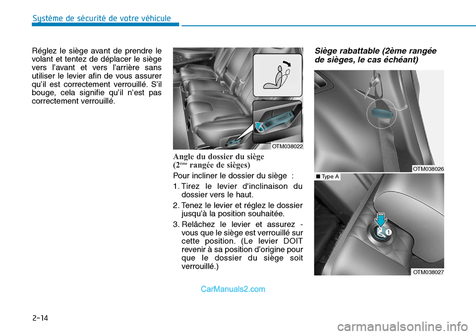 Hyundai Santa Fe 2019  Manuel du propriétaire (in French) 2-14
Réglez le siège avant de prendre le
volant et tentez de déplacer le siège
vers l’avant et vers l’arrière sans
utiliser le levier afin de vous assurer
qu’il est correctement verrouillé