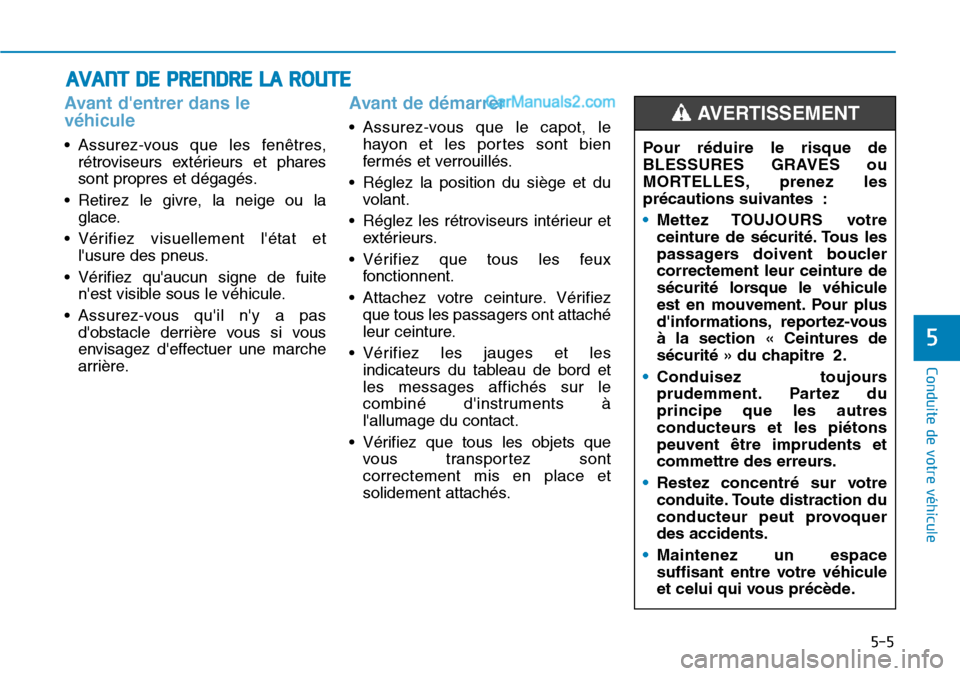 Hyundai Santa Fe 2019  Manuel du propriétaire (in French) 5-5
Conduite de votre véhicule
5
Avant dentrer dans le
véhicule
• Assurez-vous que les fenêtres,
rétroviseurs extérieurs et phares
sont propres et dégagés.
• Retirez le givre, la neige ou 