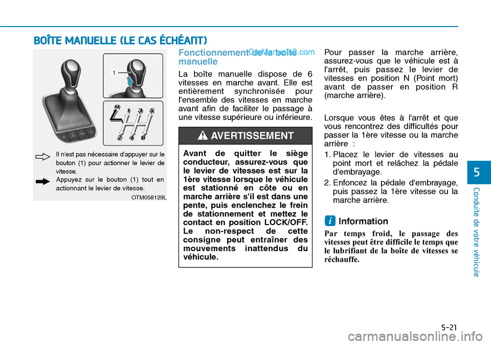 Hyundai Santa Fe 2019  Manuel du propriétaire (in French) 5-21
Conduite de votre véhicule
5
Fonctionnement de la boîte
manuelle 
La boîte manuelle dispose de 6
vitesses en marche avant. Elle est
entièrement synchronisée pour
lensemble des vitesses en m