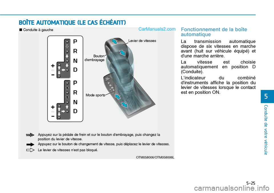 Hyundai Santa Fe 2019  Manuel du propriétaire (in French) 5-25
Conduite de votre véhicule
5
Fonctionnement de la boîte
automatique
La transmission automatique
dispose de six vitesses en marche
avant (huit sur véhicule équipé) et
dune marche arrière.
L