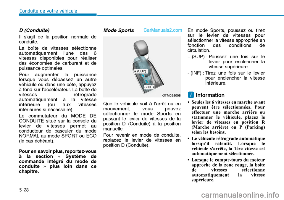 Hyundai Santa Fe 2019  Manuel du propriétaire (in French) 5-28
Conduite de votre véhicule
D (Conduite) 
Il sagit de la position normale de
conduite.
La boîte de vitesses sélectionne
automatiquement lune des 6
vitesses disponibles pour réaliser
des éco