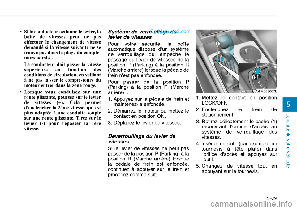Hyundai Santa Fe 2019  Manuel du propriétaire (in French) 5-29
Conduite de votre véhicule
5
• Si le conducteur actionne le levier, la
boîte de vitesses peut ne pas
effectuer le changement de vitesse
demandé si la vitesse suivante ne se
trouve pas dans l
