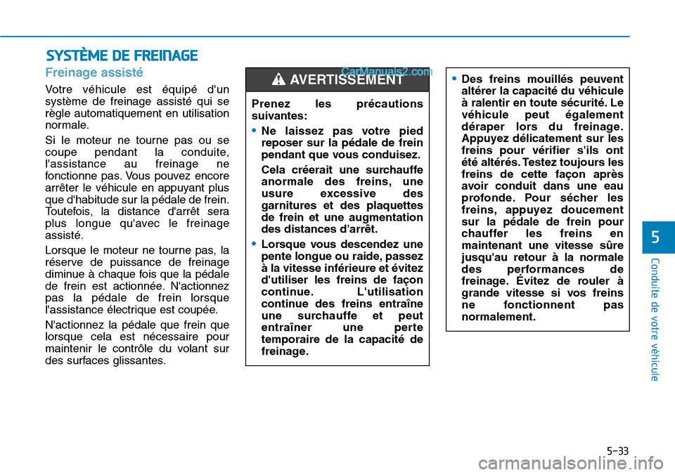 Hyundai Santa Fe 2019 Manuel du propriétaire (in French) 5-33
Conduite de votre véhicule
5
Freinage assisté
Votre véhicule est équipé dun
système de freinage assisté qui se
règle automatiquement en utilisation
normale.
Si le moteur ne tourne pas Hyundai Santa Fe 2019 Manuel du propriétaire (in French) 5-33
Conduite de votre véhicule
5
Freinage assisté
Votre véhicule est équipé dun
système de freinage assisté qui se
règle automatiquement en utilisation
normale.
Si le moteur ne tourne pas