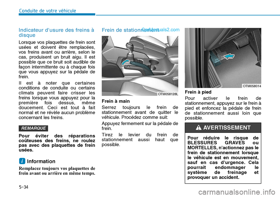 Hyundai Santa Fe 2019 Manuel du propriétaire (in French) 5-34
Conduite de votre véhicule
Indicateur dusure des freins à
disque
Lorsque vos plaquettes de frein sont
usées et doivent être remplacées,
vos freins avant ou arrière, selon le
cas, produis Hyundai Santa Fe 2019 Manuel du propriétaire (in French) 5-34
Conduite de votre véhicule
Indicateur dusure des freins à
disque
Lorsque vos plaquettes de frein sont
usées et doivent être remplacées,
vos freins avant ou arrière, selon le
cas, produis