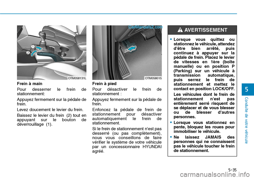 Hyundai Santa Fe 2019 Manuel du propriétaire (in French) 5-35
Conduite de votre véhicule
5
Frein à main
Pour desserrer le frein de
stationnement:
Appuyez fermement sur la pédale de
frein.
Levez doucement le levier du frein.
Baissez le levier du frein (2) Hyundai Santa Fe 2019 Manuel du propriétaire (in French) 5-35
Conduite de votre véhicule
5
Frein à main
Pour desserrer le frein de
stationnement:
Appuyez fermement sur la pédale de
frein.
Levez doucement le levier du frein.
Baissez le levier du frein (2)