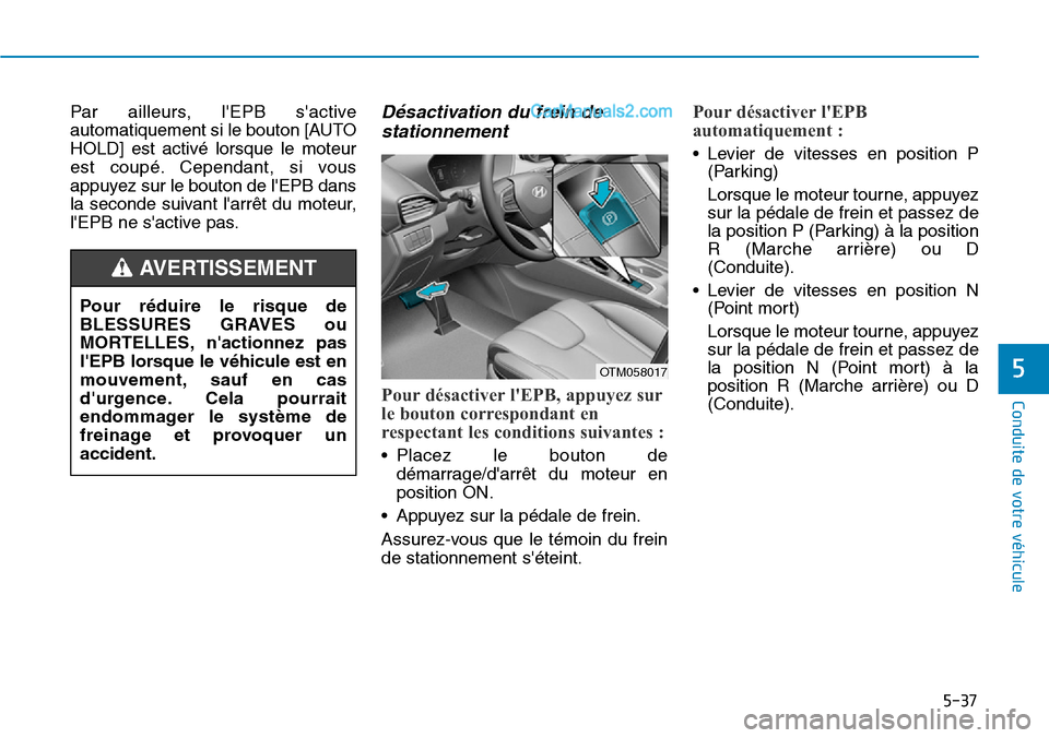 Hyundai Santa Fe 2019  Manuel du propriétaire (in French) 5-37
Conduite de votre véhicule
5
Par ailleurs, lEPB sactive
automatiquement si le bouton [AUTO
HOLD] est activé lorsque le moteur
est coupé. Cependant, si vous
appuyez sur le bouton de lEPB dan