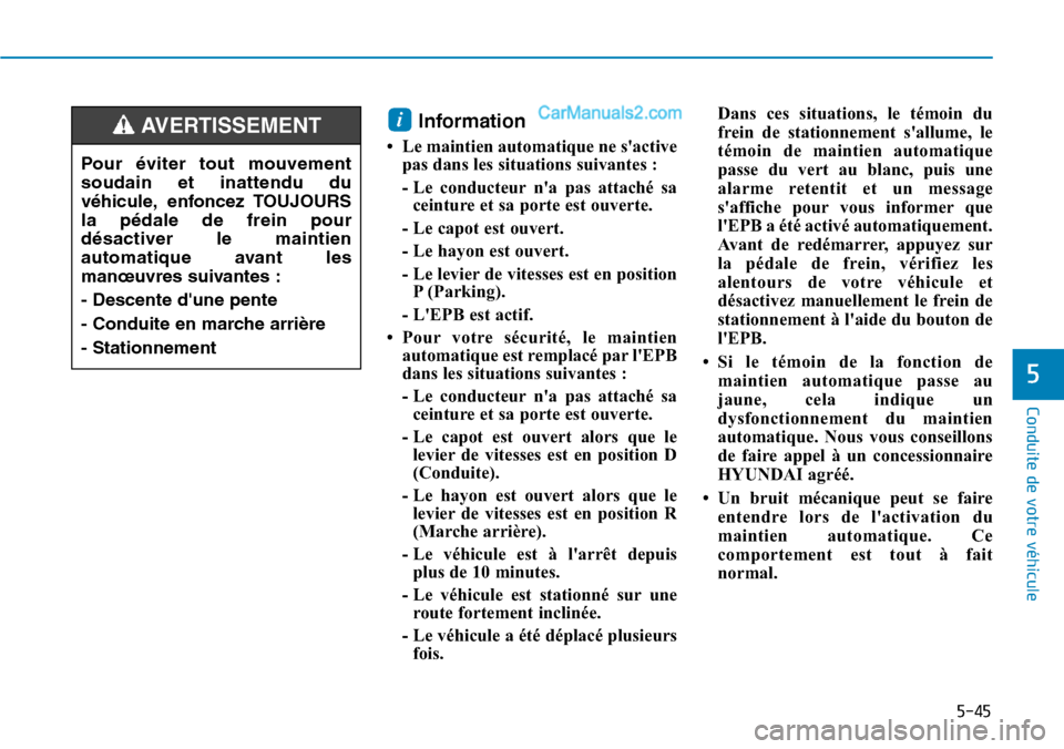 Hyundai Santa Fe 2019 Manuel du propriétaire (in French) 5-45
Conduite de votre véhicule
5
Information
• Le maintien automatique ne sactive
pas dans les situations suivantes :
- Le conducteur na pas attaché sa
ceinture et sa porte est ouverte.
- Le ca Hyundai Santa Fe 2019 Manuel du propriétaire (in French) 5-45
Conduite de votre véhicule
5
Information
• Le maintien automatique ne sactive
pas dans les situations suivantes :
- Le conducteur na pas attaché sa
ceinture et sa porte est ouverte.
- Le ca