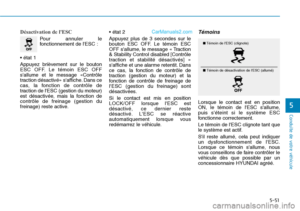 Hyundai Santa Fe 2019 Manuel du propriétaire (in French) 5-51
Conduite de votre véhicule
5
Désactivation de lESC
Pour annuler le
fonctionnement de lESC :
• état 1
Appuyez brièvement sur le bouton
ESC OFF. Le témoin ESC OFF
sallume et le message « Hyundai Santa Fe 2019 Manuel du propriétaire (in French) 5-51
Conduite de votre véhicule
5
Désactivation de lESC
Pour annuler le
fonctionnement de lESC :
• état 1
Appuyez brièvement sur le bouton
ESC OFF. Le témoin ESC OFF
sallume et le message «