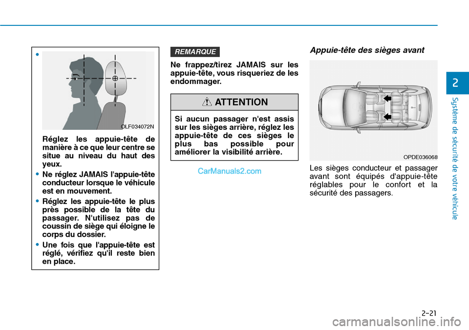 Hyundai Santa Fe 2019  Manuel du propriétaire (in French) 2-21
Système de sécurité de votre véhicule 
2
Ne frappez/tirez JAMAIS sur les
appuie-tête, vous risqueriez de les
endommager.
Appuie-tête des sièges avant 
Les sièges conducteur et passager
av