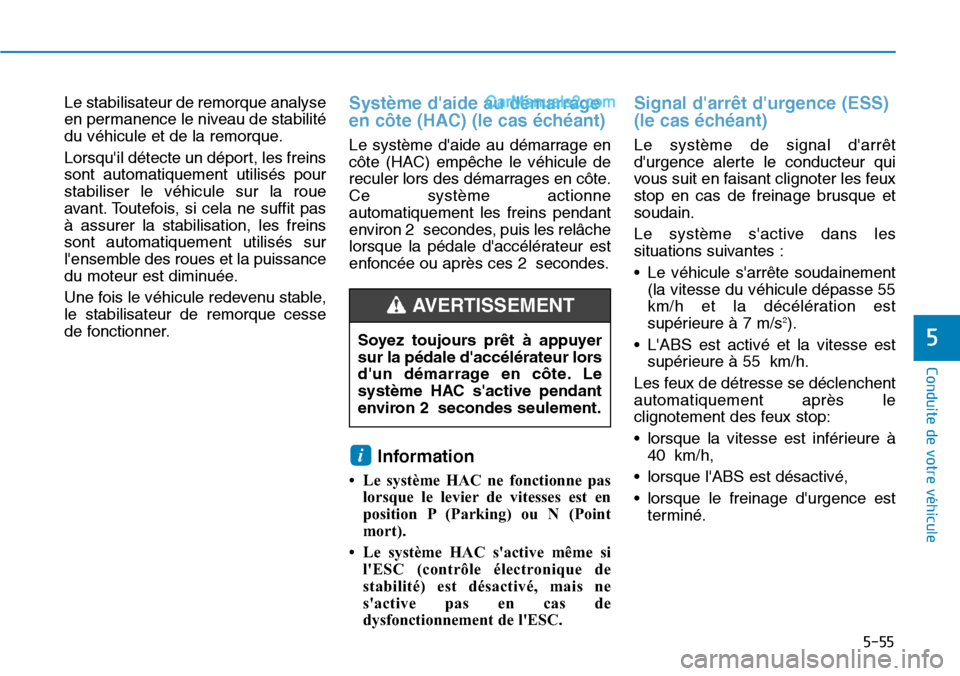 Hyundai Santa Fe 2019 Manuel du propriétaire (in French) 5-55
Conduite de votre véhicule
5
Le stabilisateur de remorque analyse
en permanence le niveau de stabilité
du véhicule et de la remorque.
Lorsquil détecte un déport, les freins
sont automatique Hyundai Santa Fe 2019 Manuel du propriétaire (in French) 5-55
Conduite de votre véhicule
5
Le stabilisateur de remorque analyse
en permanence le niveau de stabilité
du véhicule et de la remorque.
Lorsquil détecte un déport, les freins
sont automatique