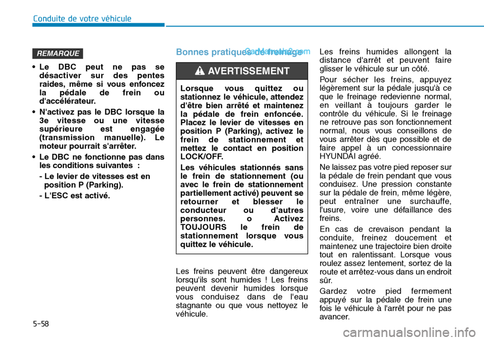 Hyundai Santa Fe 2019 Manuel du propriétaire (in French) 5-58
Conduite de votre véhicule
• Le DBC peut ne pas se
désactiver sur des pentes
raides, même si vous enfoncez
la pédale de frein ou
daccélérateur.
• Nactivez pas le DBC lorsque la
3e vit Hyundai Santa Fe 2019 Manuel du propriétaire (in French) 5-58
Conduite de votre véhicule
• Le DBC peut ne pas se
désactiver sur des pentes
raides, même si vous enfoncez
la pédale de frein ou
daccélérateur.
• Nactivez pas le DBC lorsque la
3e vit