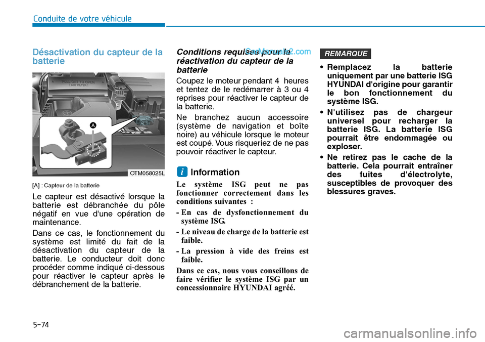 Hyundai Santa Fe 2019  Manuel du propriétaire (in French) 5-74
Conduite de votre véhicule
Désactivation du capteur de la
batterie 
[A] : Capteur de la batterie 
Le capteur est désactivé lorsque la
batterie est débranchée du pôle
négatif en vue dune 