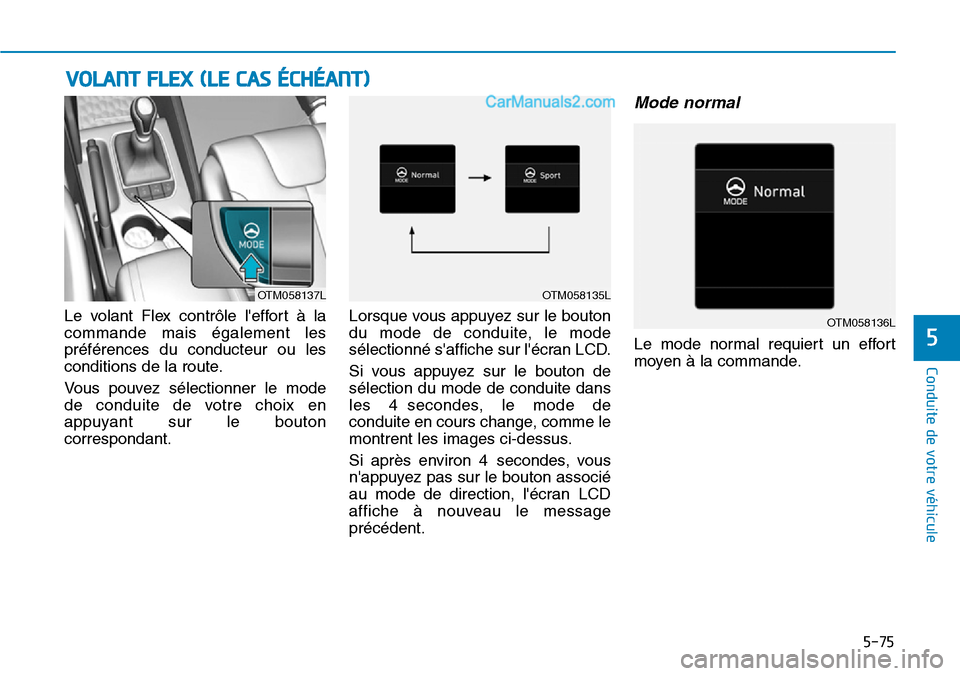 Hyundai Santa Fe 2019  Manuel du propriétaire (in French) 5-75
Conduite de votre véhicule
5
Le volant Flex contrôle leffort à la
commande mais également les
préférences du conducteur ou les
conditions de la route.
Vous pouvez sélectionner le mode
de 
