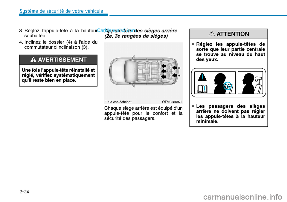 Hyundai Santa Fe 2019  Manuel du propriétaire (in French) 2-24
Système de sécurité de votre véhicule 
3. Réglez lappuie-tête à la hauteur
souhaitée.
4. Inclinez le dossier (4) à laide du
commutateur dinclinaison (3).
Appuie-tête des sièges arri