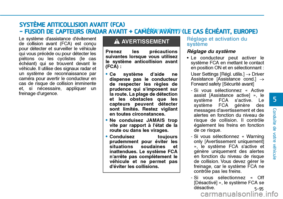 Hyundai Santa Fe 2019  Manuel du propriétaire (in French) 5-95
Conduite de votre véhicule
5
Le système dassistance dévitement
de collision avant (FCA) est conçu
pour détecter et surveiller le véhicule
qui vous précède ou pour détecter les
piétons