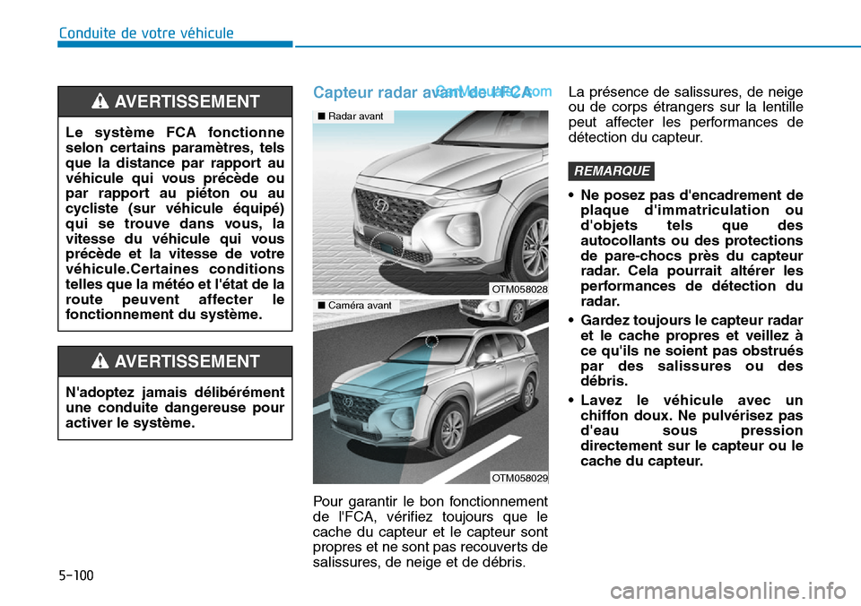 Hyundai Santa Fe 2019  Manuel du propriétaire (in French) 5-100
Conduite de votre véhicule
Capteur radar avant de lFCA
Pour garantir le bon fonctionnement
de lFCA, vérifiez toujours que le
cache du capteur et le capteur sont
propres et ne sont pas recouv