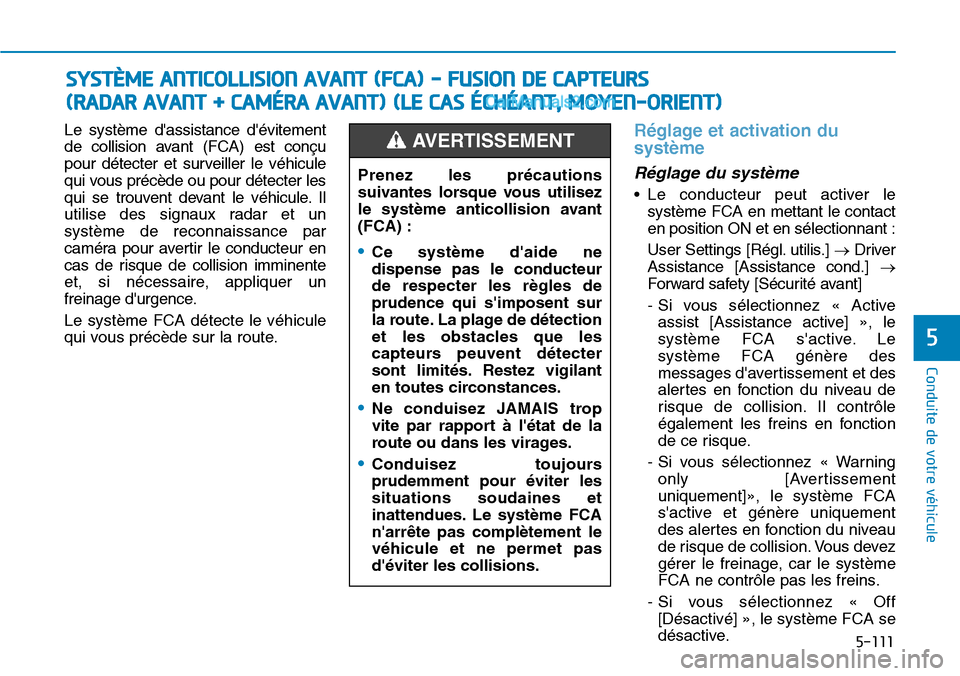 Hyundai Santa Fe 2019 Manuel du propriétaire (in French) 5-111
Conduite de votre véhicule
Le système dassistance dévitement
de collision avant (FCA) est conçu
pour détecter et surveiller le véhicule
qui vous précède ou pour détecter les
qui se tr Hyundai Santa Fe 2019 Manuel du propriétaire (in French) 5-111
Conduite de votre véhicule
Le système dassistance dévitement
de collision avant (FCA) est conçu
pour détecter et surveiller le véhicule
qui vous précède ou pour détecter les
qui se tr