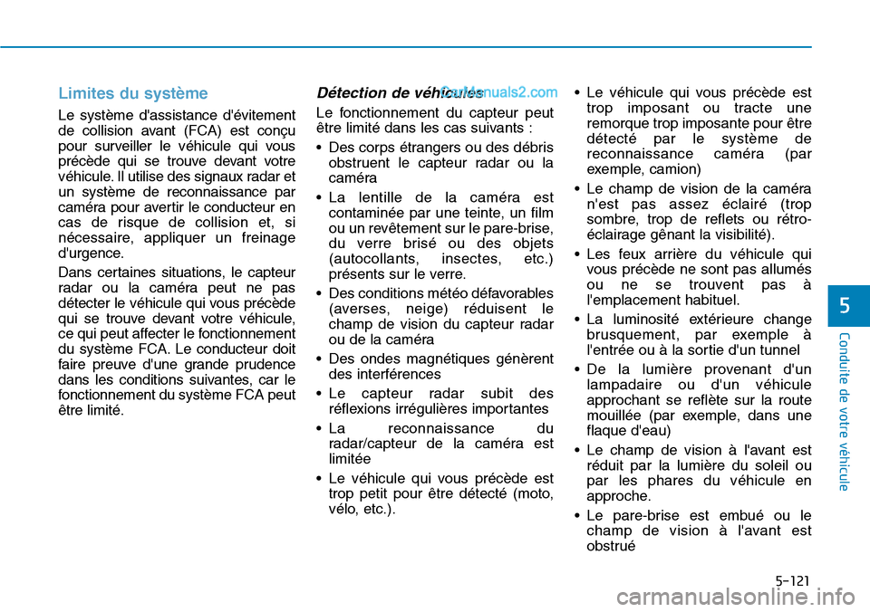Hyundai Santa Fe 2019 Manuel du propriétaire (in French) 5-121
Conduite de votre véhicule
Limites du système
Le système dassistance dévitement
de collision avant (FCA) est conçu
pour surveiller le véhicule qui vous
précède qui se trouve devant vot Hyundai Santa Fe 2019 Manuel du propriétaire (in French) 5-121
Conduite de votre véhicule
Limites du système
Le système dassistance dévitement
de collision avant (FCA) est conçu
pour surveiller le véhicule qui vous
précède qui se trouve devant vot