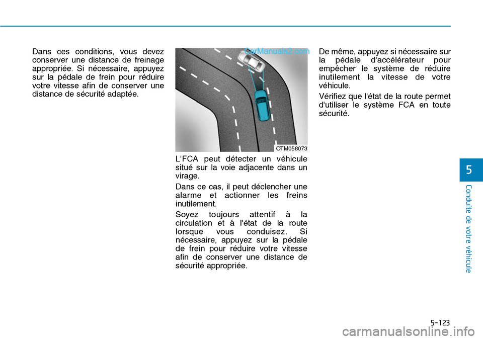 Hyundai Santa Fe 2019  Manuel du propriétaire (in French) 5-123
Conduite de votre véhicule
Dans ces conditions, vous devez
conserver une distance de freinage
appropriée. Si nécessaire, appuyez
sur la pédale de frein pour réduire
votre vitesse afin de co