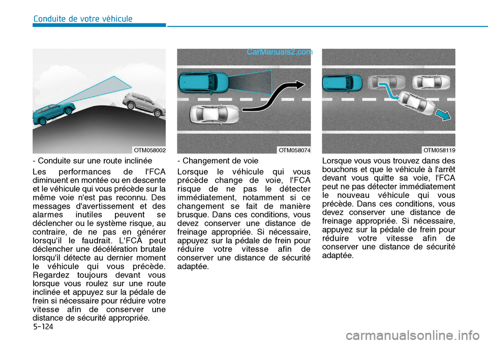 Hyundai Santa Fe 2019 Manuel du propriétaire (in French) 5-124
- Conduite sur une route inclinée
Les performances de lFCA
diminuent en montée ou en descente
et le véhicule qui vous précède sur la
même voie nest pas reconnu. Des
messages davertissem Hyundai Santa Fe 2019 Manuel du propriétaire (in French) 5-124
- Conduite sur une route inclinée
Les performances de lFCA
diminuent en montée ou en descente
et le véhicule qui vous précède sur la
même voie nest pas reconnu. Des
messages davertissem