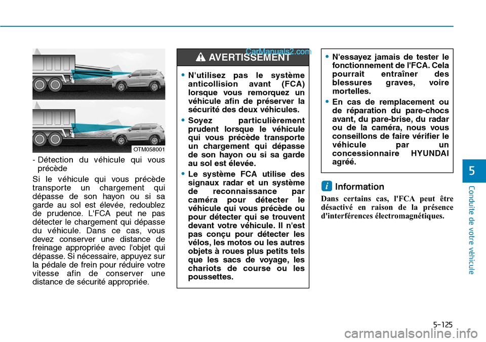 Hyundai Santa Fe 2019 Manuel du propriétaire (in French) 5-125
Conduite de votre véhicule
- Détection du véhicule qui vous
précède
Si le véhicule qui vous précède
transporte un chargement qui
dépasse de son hayon ou si sa
garde au sol est élevée Hyundai Santa Fe 2019 Manuel du propriétaire (in French) 5-125
Conduite de votre véhicule
- Détection du véhicule qui vous
précède
Si le véhicule qui vous précède
transporte un chargement qui
dépasse de son hayon ou si sa
garde au sol est élevée