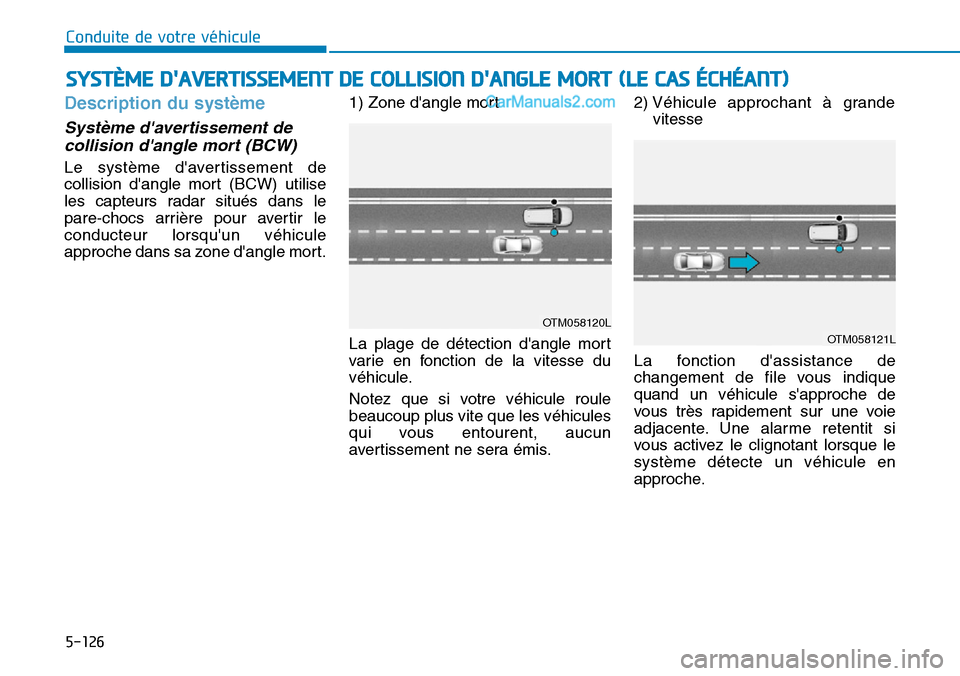 Hyundai Santa Fe 2019  Manuel du propriétaire (in French) 5-126
Description du système
Système davertissement de
collision dangle mort (BCW)
Le système davertissement de
collision dangle mort (BCW) utilise
les capteurs radar situés dans le
pare-chocs