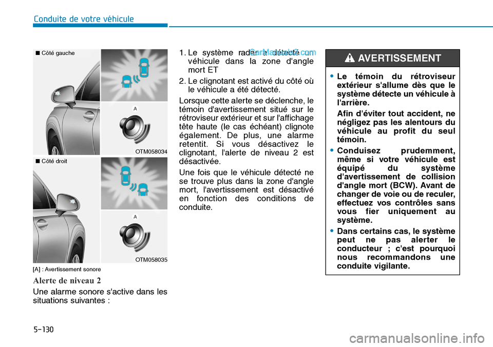 Hyundai Santa Fe 2019  Manuel du propriétaire (in French) 5-130
[A] : Avertissement sonore
Alerte de niveau 2
Une alarme sonore sactive dans les
situations suivantes :1. Le système radar a détecté un
véhicule dans la zone dangle
mort ET
2. Le clignotan