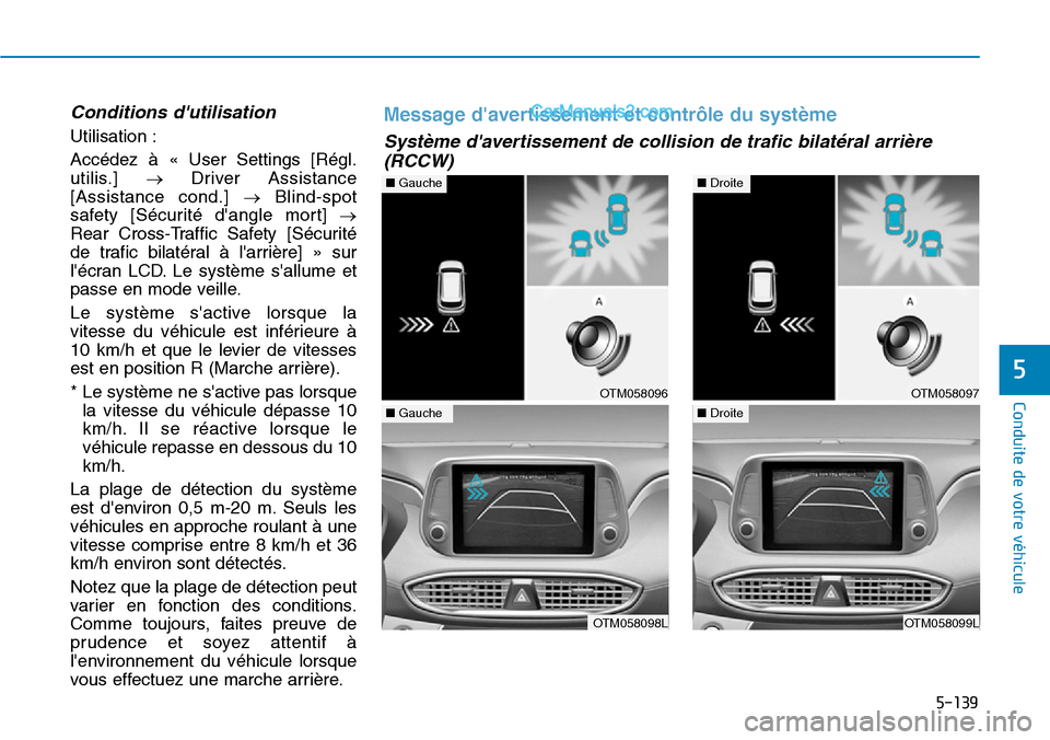 Hyundai Santa Fe 2019  Manuel du propriétaire (in French) 5-139
Conduite de votre véhicule
Conditions dutilisation
Utilisation :
Accédez à « User Settings [Régl.
utilis.] →Driver Assistance
[Assistance cond.] →Blind-spot
safety [Sécurité dangle 