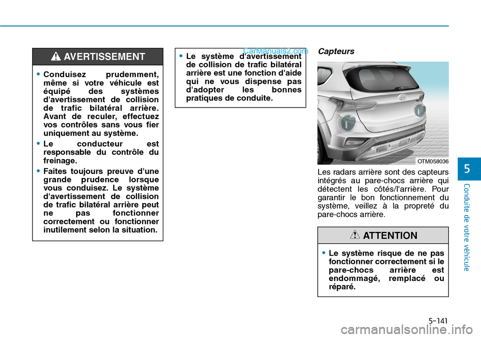 Hyundai Santa Fe 2019  Manuel du propriétaire (in French) 5-141
Conduite de votre véhicule
Capteurs
Les radars arrière sont des capteurs
intégrés au pare-chocs arrière qui
détectent les côtés/larrière. Pour
garantir le bon fonctionnement du
systèm