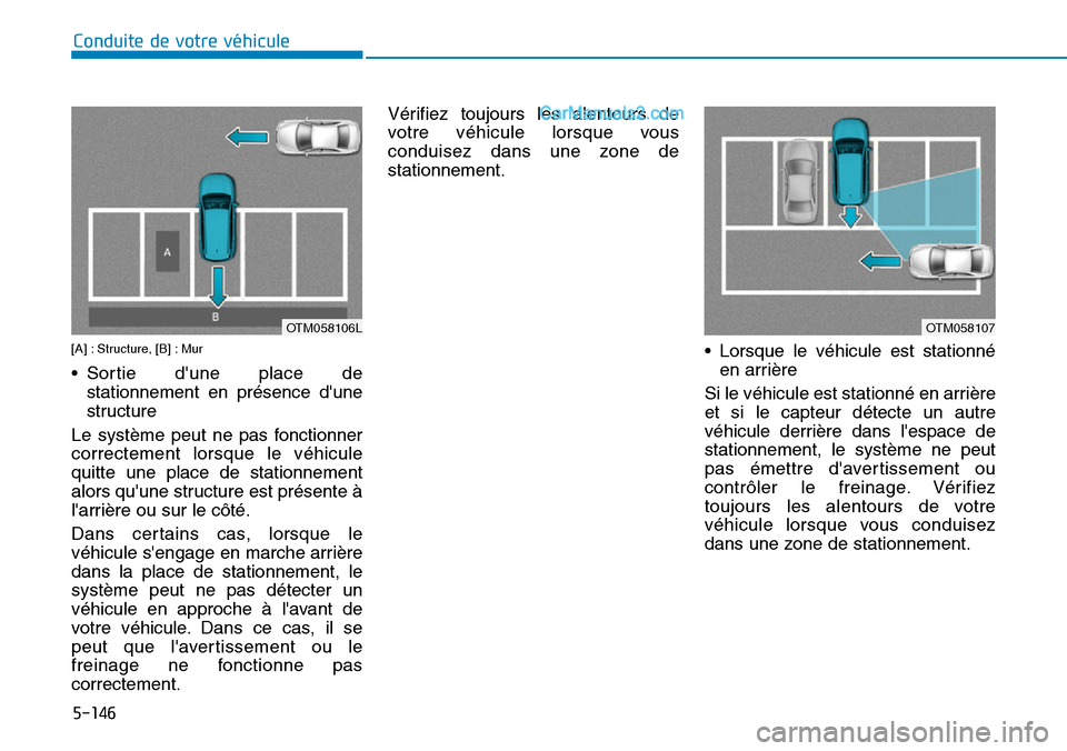 Hyundai Santa Fe 2019  Manuel du propriétaire (in French) 5-146
[A] : Structure, [B] : Mur
• Sortie dune place de
stationnement en présence dune
structure
Le système peut ne pas fonctionner
correctement lorsque le véhicule
quitte une place de stationn