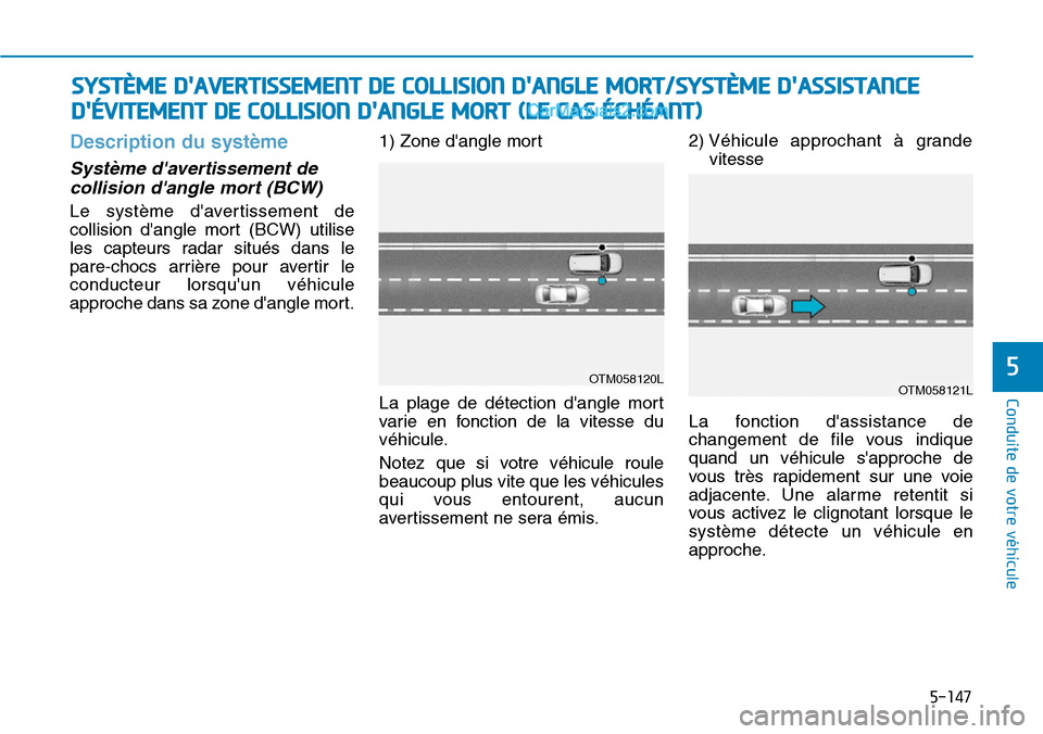 Hyundai Santa Fe 2019  Manuel du propriétaire (in French) 5-147
Conduite de votre véhicule
5
Description du système
Système davertissement de
collision dangle mort (BCW)
Le système davertissement de
collision dangle mort (BCW) utilise
les capteurs ra