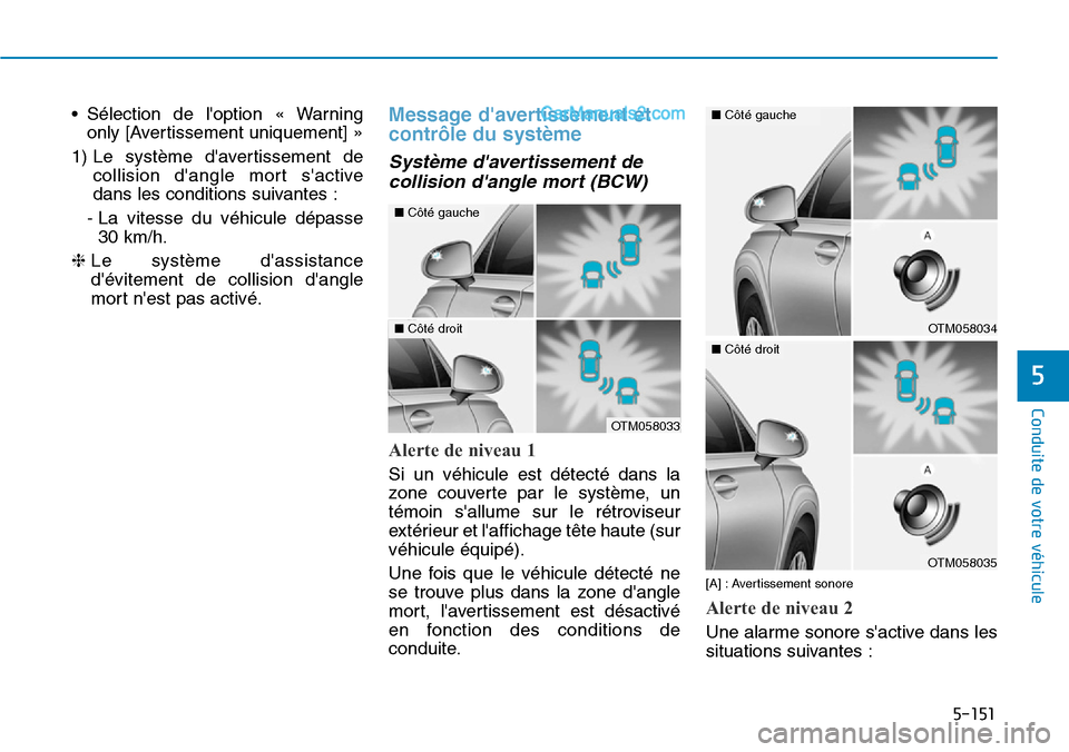 Hyundai Santa Fe 2019  Manuel du propriétaire (in French) 5-151
Conduite de votre véhicule
5
• Sélection de loption « Warning
only [Avertissement uniquement] »
1) Le système davertissement de
collision dangle mort sactive
dans les conditions suiva