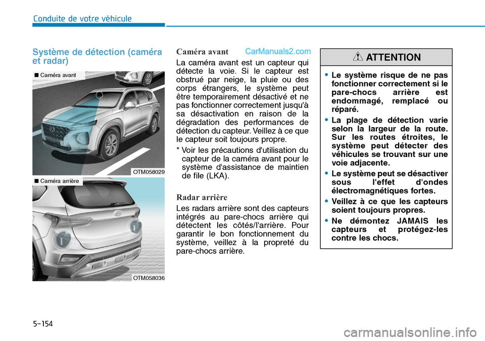 Hyundai Santa Fe 2019 Manuel du propriétaire (in French) 5-154
Conduite de votre véhicule
Système de détection (caméra
et radar)Caméra avant
La caméra avant est un capteur qui
détecte la voie. Si le capteur est
obstrué par neige, la pluie ou des
cor Hyundai Santa Fe 2019 Manuel du propriétaire (in French) 5-154
Conduite de votre véhicule
Système de détection (caméra
et radar)Caméra avant
La caméra avant est un capteur qui
détecte la voie. Si le capteur est
obstrué par neige, la pluie ou des
cor