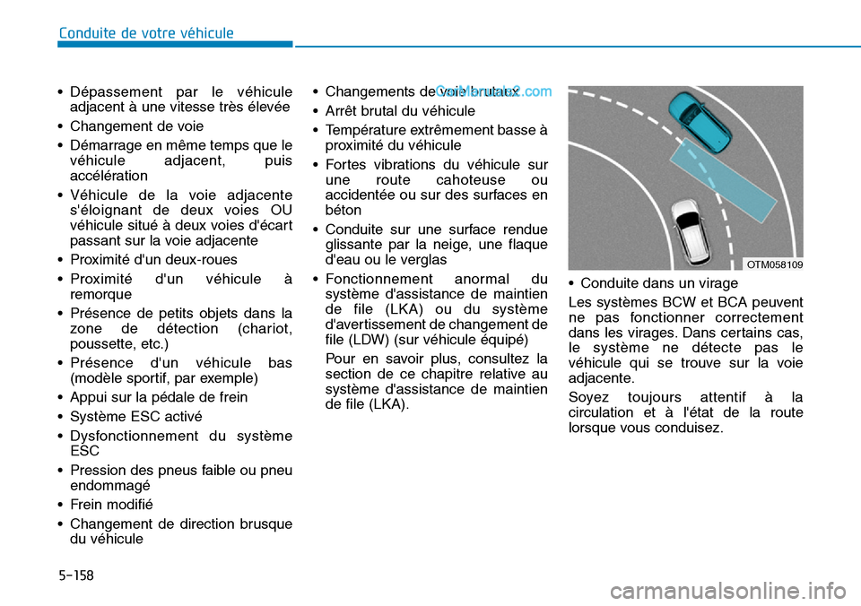 Hyundai Santa Fe 2019 Manuel du propriétaire (in French) 5-158
Conduite de votre véhicule
• Dépassement par le véhicule
adjacent à une vitesse très élevée
• Changement de voie
• Démarrage en même temps que le
véhicule adjacent, puis
accélé Hyundai Santa Fe 2019 Manuel du propriétaire (in French) 5-158
Conduite de votre véhicule
• Dépassement par le véhicule
adjacent à une vitesse très élevée
• Changement de voie
• Démarrage en même temps que le
véhicule adjacent, puis
accélé