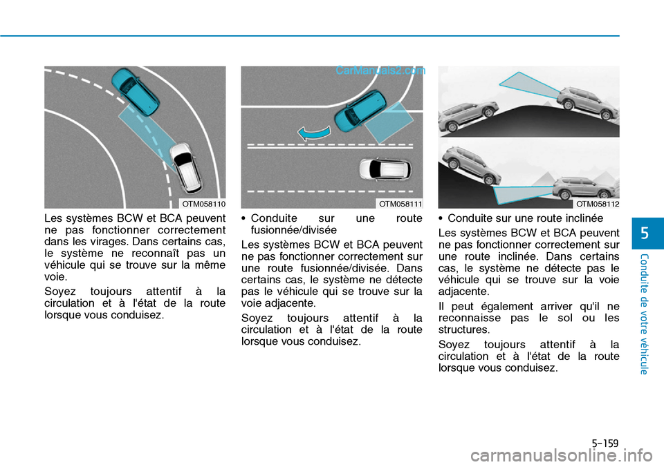 Hyundai Santa Fe 2019 Manuel du propriétaire (in French) 5-159
Conduite de votre véhicule
5
Les systèmes BCW et BCA peuvent
ne pas fonctionner correctement
dans les virages. Dans certains cas,
le système ne reconnaît pas un
véhicule qui se trouve sur l Hyundai Santa Fe 2019 Manuel du propriétaire (in French) 5-159
Conduite de votre véhicule
5
Les systèmes BCW et BCA peuvent
ne pas fonctionner correctement
dans les virages. Dans certains cas,
le système ne reconnaît pas un
véhicule qui se trouve sur l