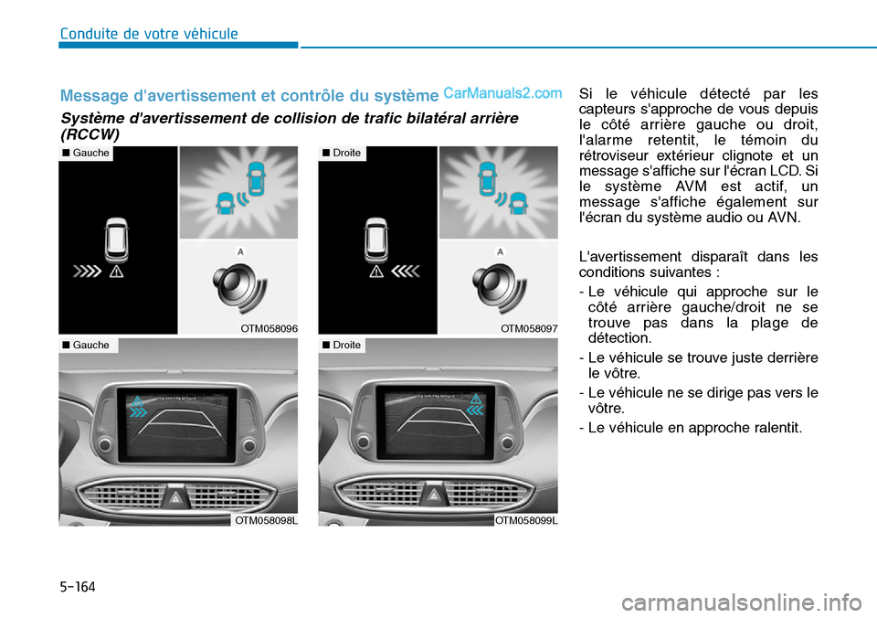 Hyundai Santa Fe 2019  Manuel du propriétaire (in French) 5-164
Conduite de votre véhicule
Si le véhicule détecté par les
capteurs sapproche de vous depuis
le côté arrière gauche ou droit,
lalarme retentit, le témoin du
rétroviseur extérieur clig