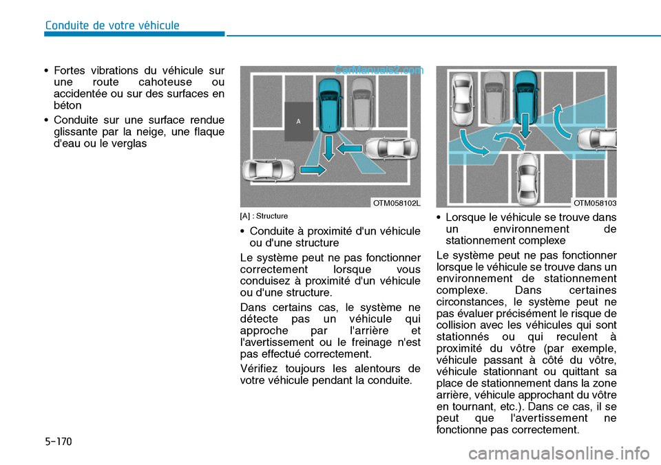 Hyundai Santa Fe 2019  Manuel du propriétaire (in French) 5-170
Conduite de votre véhicule
• Fortes vibrations du véhicule sur
une route cahoteuse ou
accidentée ou sur des surfaces en
béton
• Conduite sur une surface rendue
glissante par la neige, un
