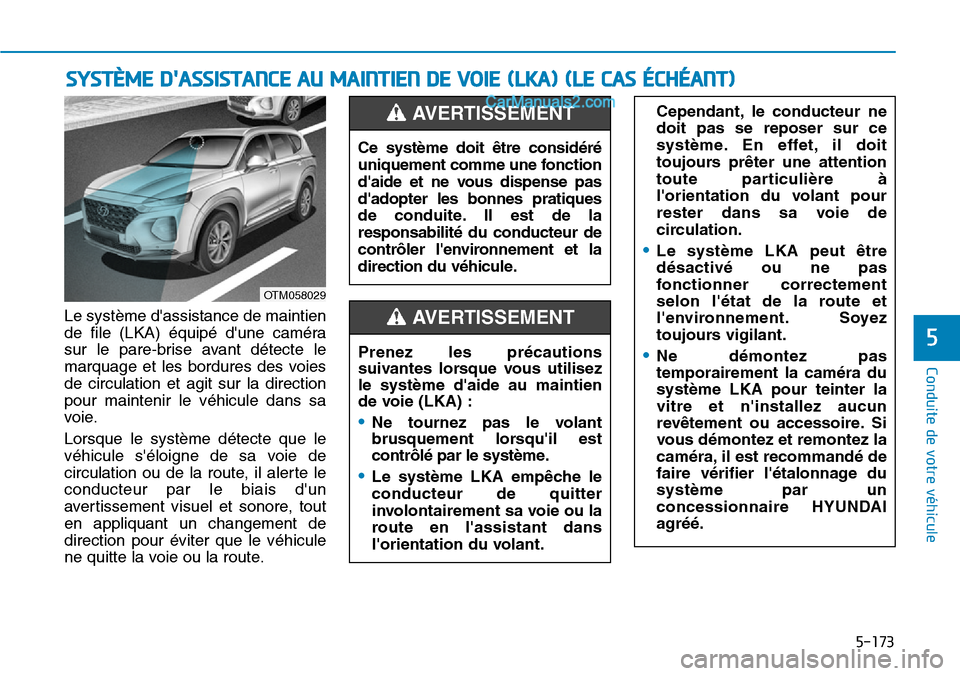 Hyundai Santa Fe 2019  Manuel du propriétaire (in French) 5-173
Conduite de votre véhicule
5
Le système dassistance de maintien
de file (LKA) équipé dune caméra
sur le pare-brise avant détecte le
marquage et les bordures des voies
de circulation et a