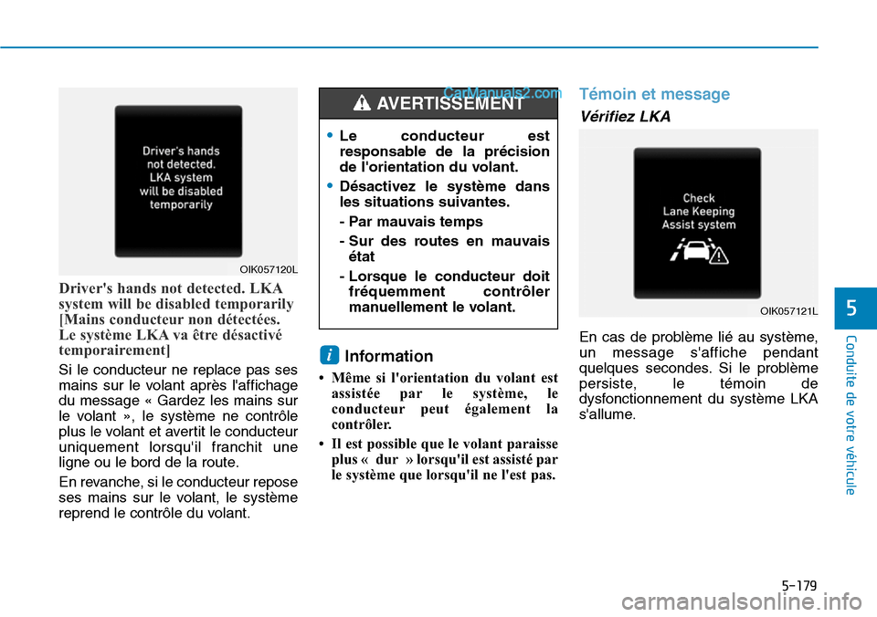 Hyundai Santa Fe 2019  Manuel du propriétaire (in French) 5-179
Conduite de votre véhicule
5
Drivers hands not detected. LKA
system will be disabled temporarily
[Mains conducteur non détectées.
Le système LKA va être désactivé
temporairement]
Si le c