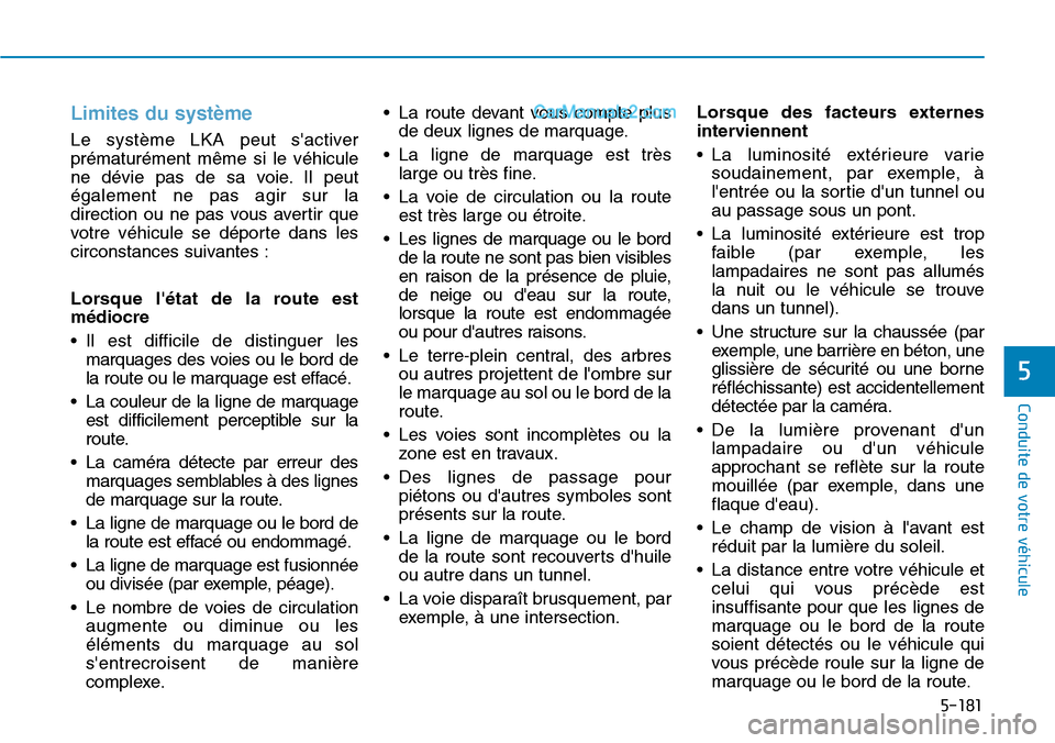 Hyundai Santa Fe 2019 Manuel du propriétaire (in French) 5-181
Conduite de votre véhicule
5
Limites du système
Le système LKA peut sactiver
prématurément même si le véhicule
ne dévie pas de sa voie. Il peut
également ne pas agir sur la
direction o Hyundai Santa Fe 2019 Manuel du propriétaire (in French) 5-181
Conduite de votre véhicule
5
Limites du système
Le système LKA peut sactiver
prématurément même si le véhicule
ne dévie pas de sa voie. Il peut
également ne pas agir sur la
direction o
