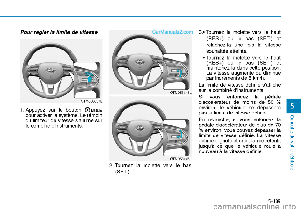 Hyundai Santa Fe 2019  Manuel du propriétaire (in French) 5-189
Conduite de votre véhicule
5
Pour régler la limite de vitesse 
1. Appuyez sur le bouton 
pour activer le système. Le témoin
du limiteur de vitesse sallume sur
le combiné dinstruments.
2. 