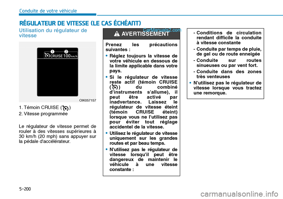 Hyundai Santa Fe 2019 Manuel du propriétaire (in French) 5-200
Conduite de votre véhicule
Utilisation du régulateur de
vitesse
1. Témoin CRUISE ( )
2. Vitesse programmée
Le régulateur de vitesse permet de
rouler à des vitesses supérieures à
30 km/ Hyundai Santa Fe 2019 Manuel du propriétaire (in French) 5-200
Conduite de votre véhicule
Utilisation du régulateur de
vitesse
1. Témoin CRUISE ( )
2. Vitesse programmée
Le régulateur de vitesse permet de
rouler à des vitesses supérieures à
30 km/