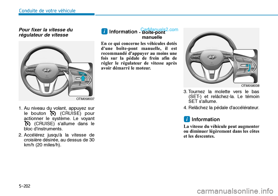 Hyundai Santa Fe 2019  Manuel du propriétaire (in French) 5-202
Conduite de votre véhicule
Pour fixer la vitesse du
régulateur de vitesse 
1. Au niveau du volant, appuyez sur
le bouton  (CRUISE) pour
actionner le système. Le voyant
(CRUISE) sallume dans 
