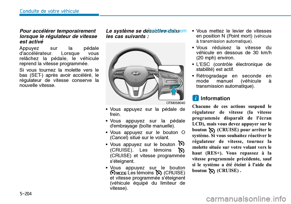 Hyundai Santa Fe 2019 Manuel du propriétaire (in French) 5-204
Conduite de votre véhicule
Pour accélérer temporairement
lorsque le régulateur de vitesse
est activé
Appuyez sur la pédale
daccélérateur. Lorsque vous
relâchez la pédale, le véhicul Hyundai Santa Fe 2019 Manuel du propriétaire (in French) 5-204
Conduite de votre véhicule
Pour accélérer temporairement
lorsque le régulateur de vitesse
est activé
Appuyez sur la pédale
daccélérateur. Lorsque vous
relâchez la pédale, le véhicul