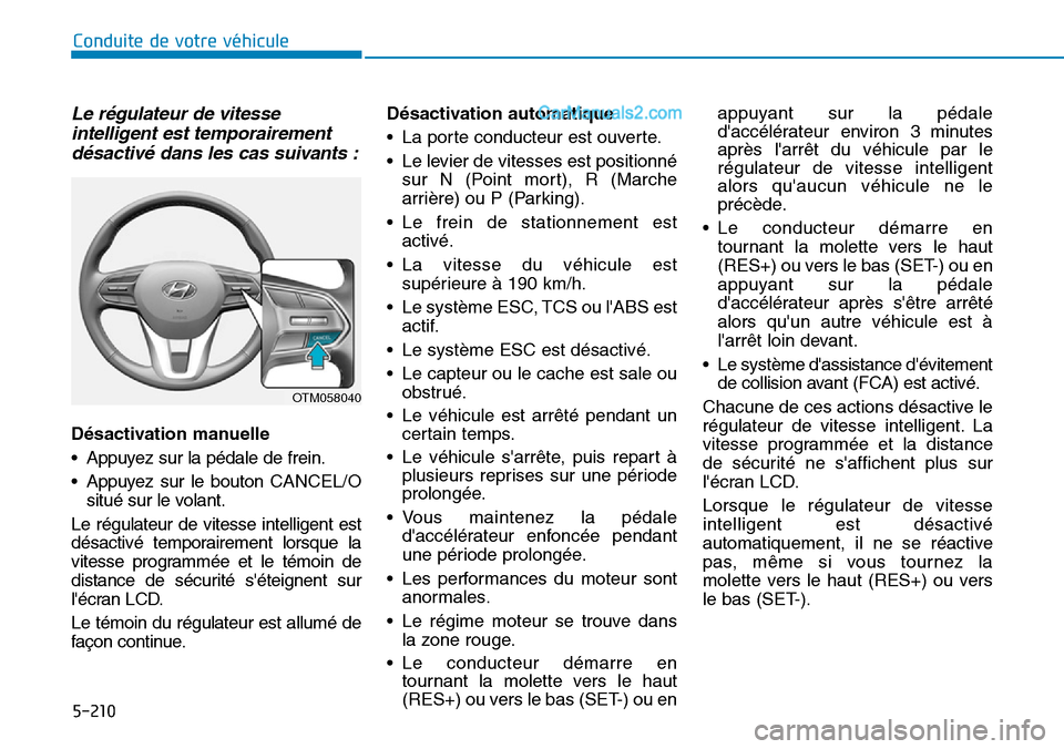 Hyundai Santa Fe 2019 Manuel du propriétaire (in French) 5-210
Conduite de votre véhicule
Le régulateur de vitesse
intelligent est temporairement
désactivé dans les cas suivants :
Désactivation manuelle
• Appuyez sur la pédale de frein.
• Appuyez Hyundai Santa Fe 2019 Manuel du propriétaire (in French) 5-210
Conduite de votre véhicule
Le régulateur de vitesse
intelligent est temporairement
désactivé dans les cas suivants :
Désactivation manuelle
• Appuyez sur la pédale de frein.
• Appuyez
